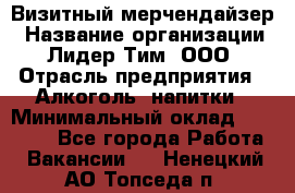 Визитный мерчендайзер › Название организации ­ Лидер Тим, ООО › Отрасль предприятия ­ Алкоголь, напитки › Минимальный оклад ­ 26 000 - Все города Работа » Вакансии   . Ненецкий АО,Топседа п.